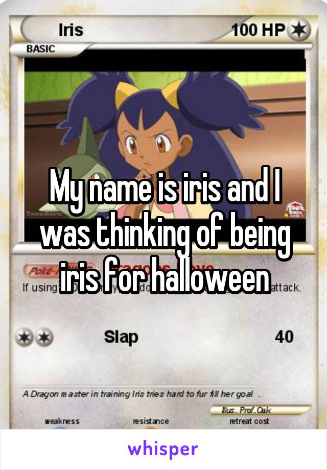 My name is iris and I was thinking of being iris for halloween