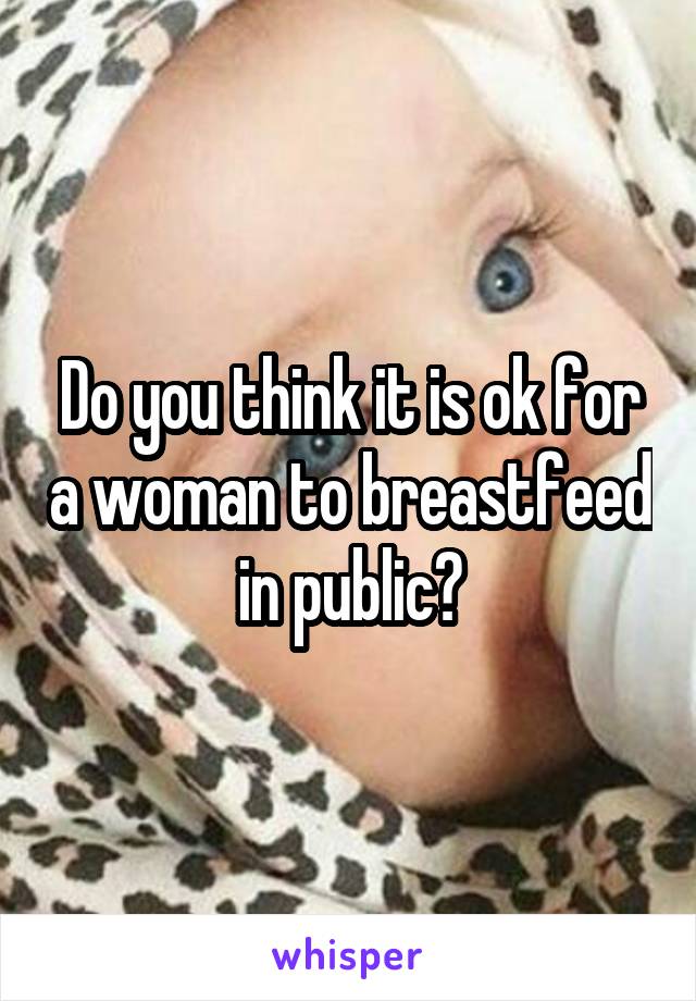 Do you think it is ok for a woman to breastfeed in public?