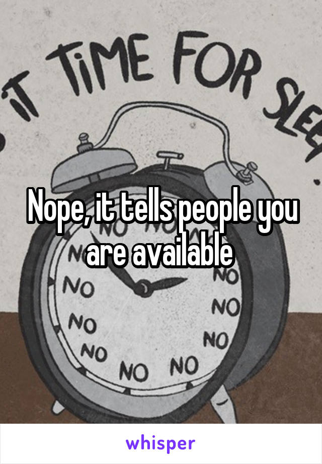 Nope, it tells people you are available 