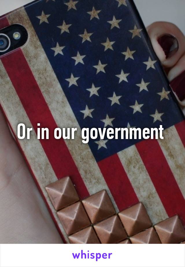 Or in our government 