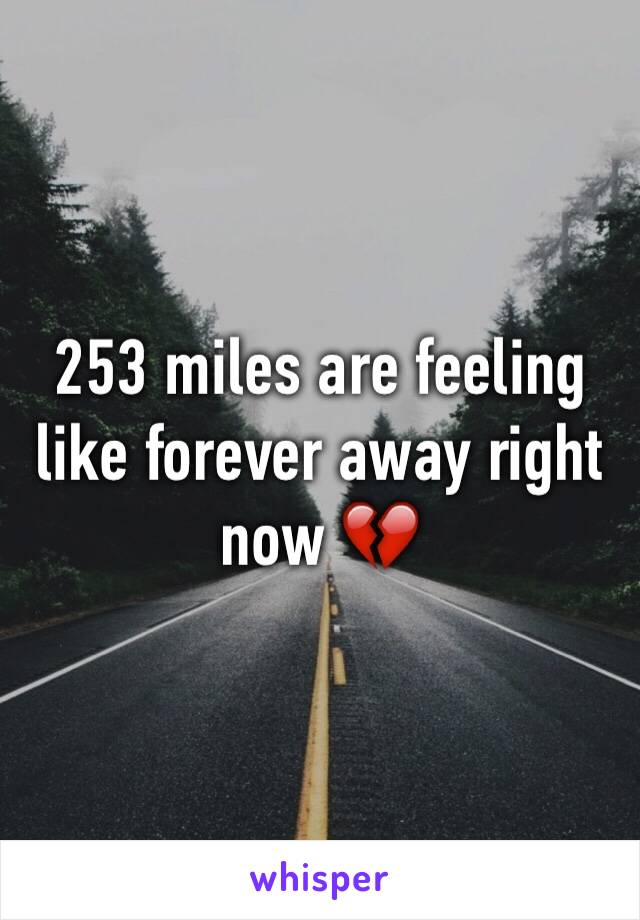 253 miles are feeling like forever away right now 💔