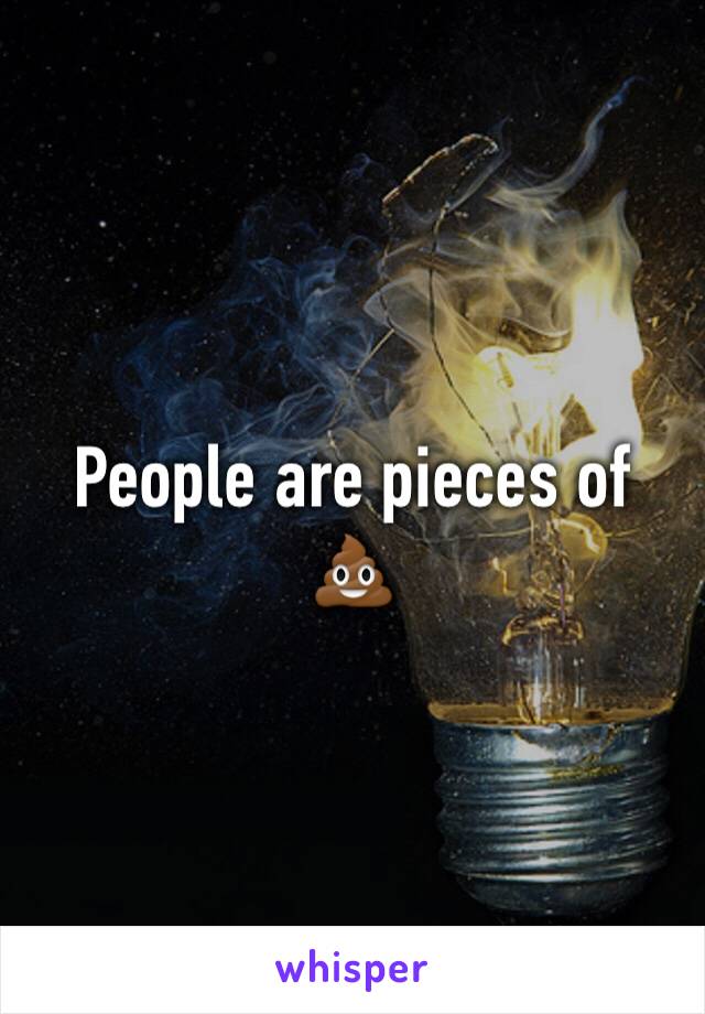 People are pieces of 💩