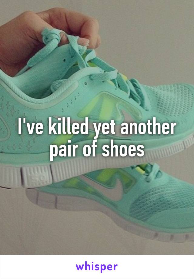 I've killed yet another pair of shoes