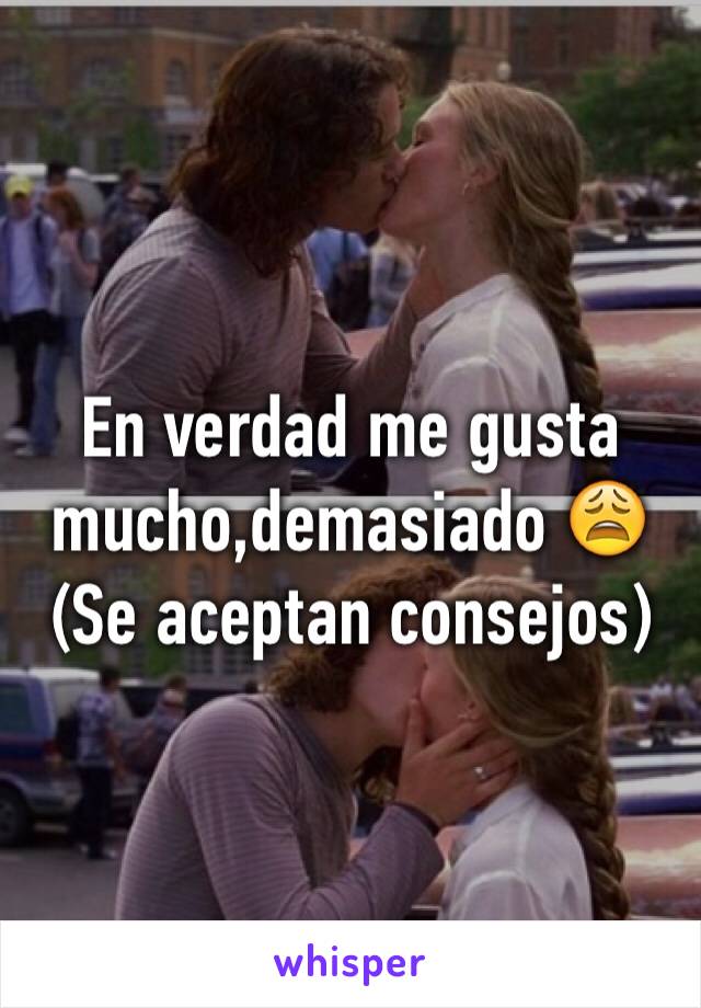 En verdad me gusta mucho,demasiado 😩
(Se aceptan consejos)