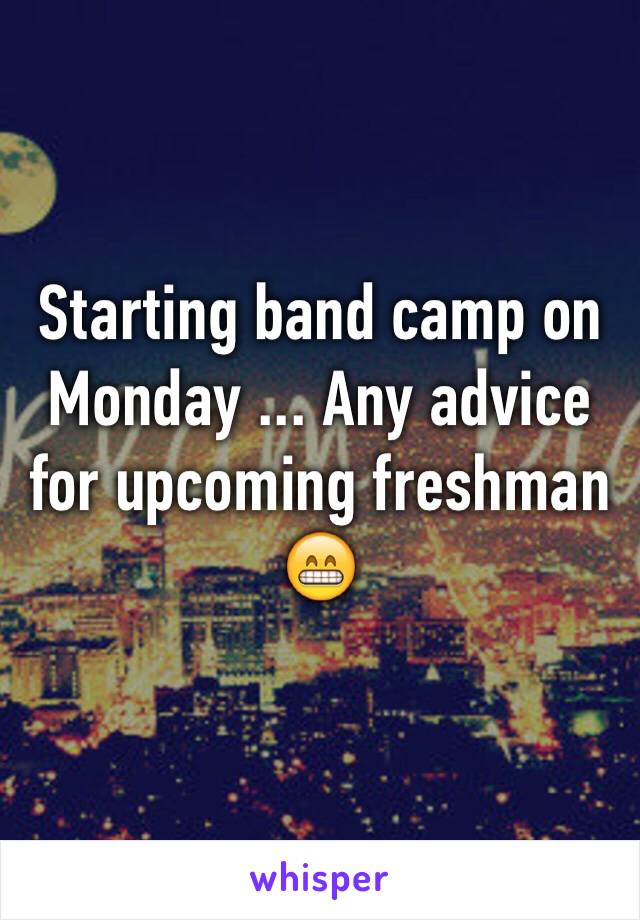 Starting band camp on Monday ... Any advice for upcoming freshman 😁
