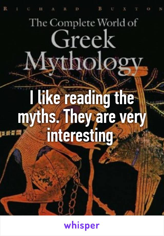 I like reading the myths. They are very interesting 