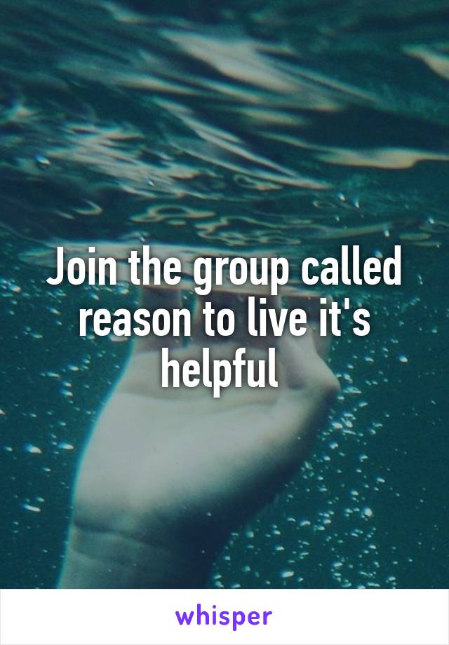 Join the group called reason to live it's helpful 