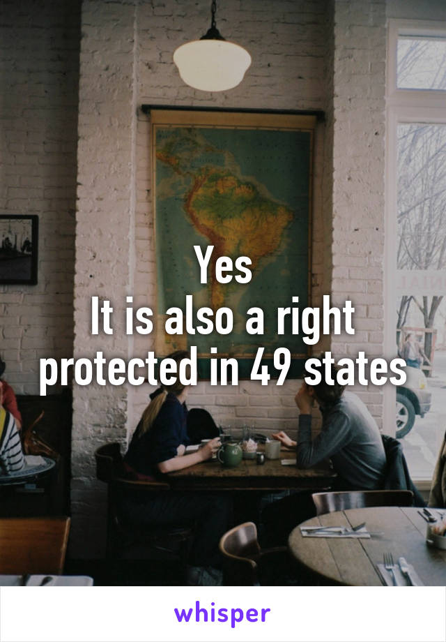 Yes
It is also a right protected in 49 states