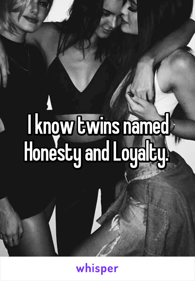 I know twins named Honesty and Loyalty. 