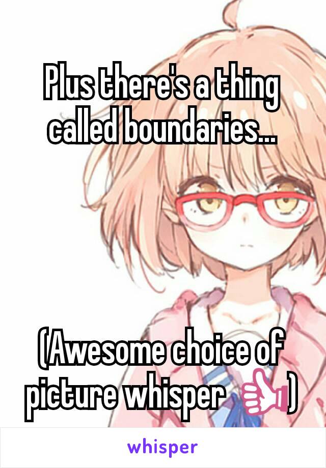 Plus there's a thing called boundaries...




(Awesome choice of picture whisper 👍)