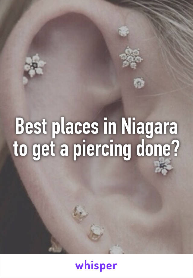 Best places in Niagara to get a piercing done?