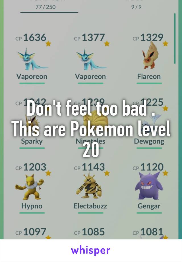 Don't feel too bad . This are Pokemon level 20