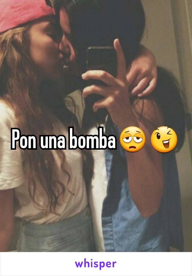 Pon una bomba😩😉