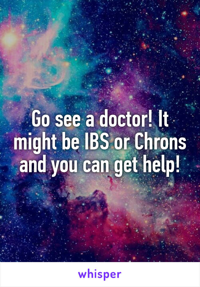 Go see a doctor! It might be IBS or Chrons and you can get help!