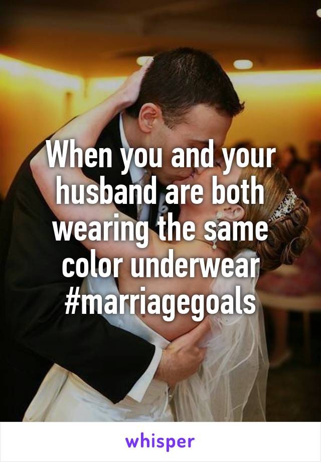 When you and your husband are both wearing the same color underwear #marriagegoals