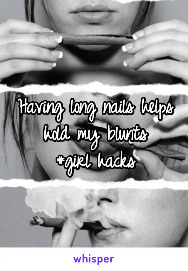 Having long nails helps hold my blunts
#girl hacks