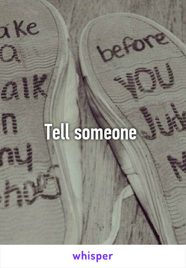 Tell someone 