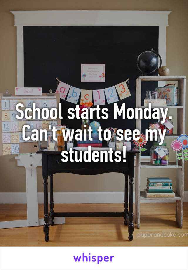 School starts Monday. Can't wait to see my students!