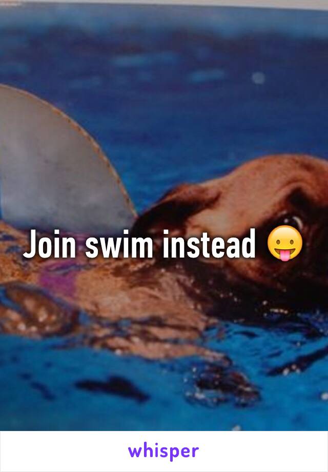 Join swim instead 😛