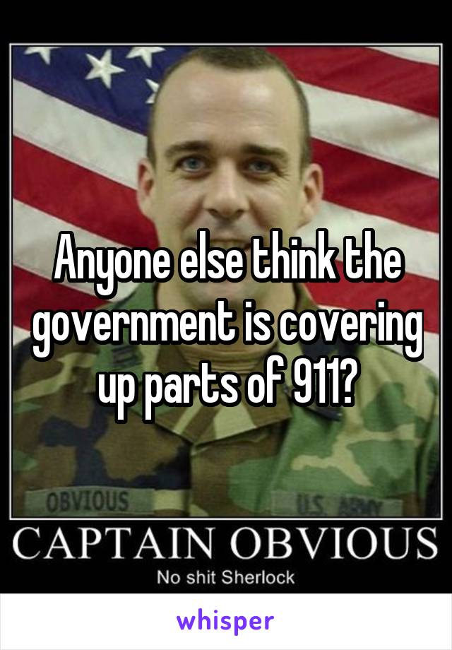 Anyone else think the government is covering up parts of 911?