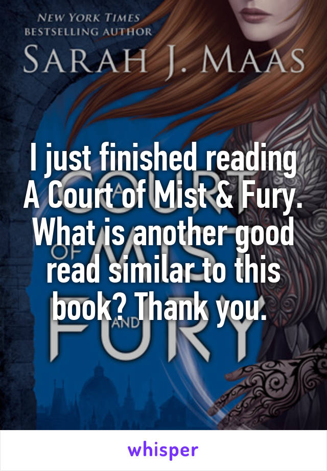 I just finished reading A Court of Mist & Fury. What is another good read similar to this book? Thank you. 