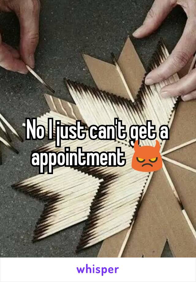 No I just can't get a appointment 😈