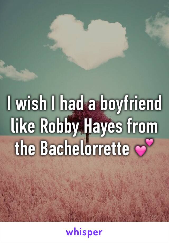 I wish I had a boyfriend like Robby Hayes from the Bachelorrette 💕