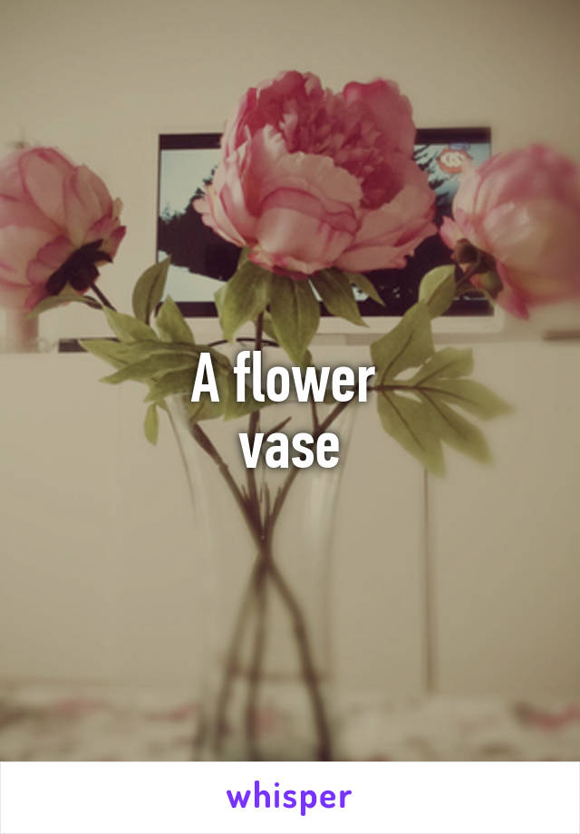 A flower 
vase