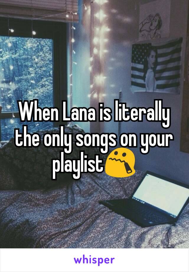 When Lana is literally the only songs on your playlist😯