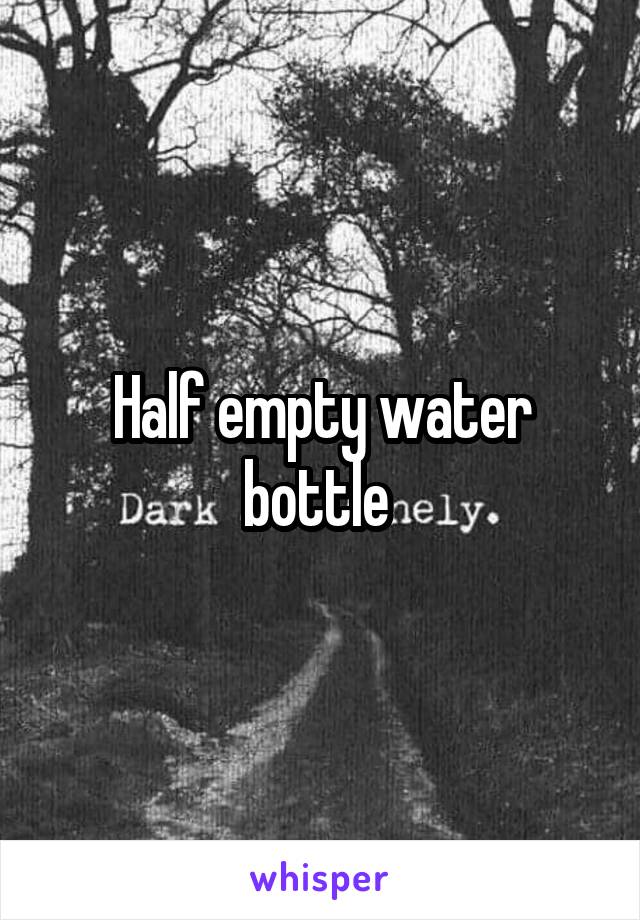 Half empty water bottle 