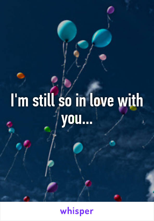 I'm still so in love with you...