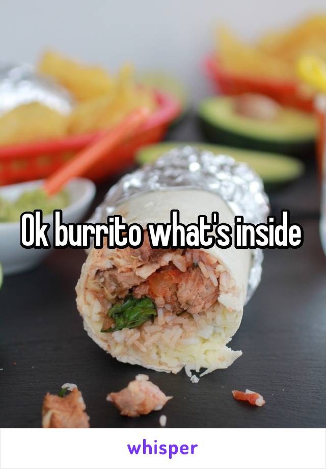 Ok burrito what's inside 