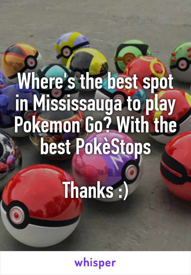 Where's the best spot in Mississauga to play Pokemon Go? With the best PokèStops

Thanks :)