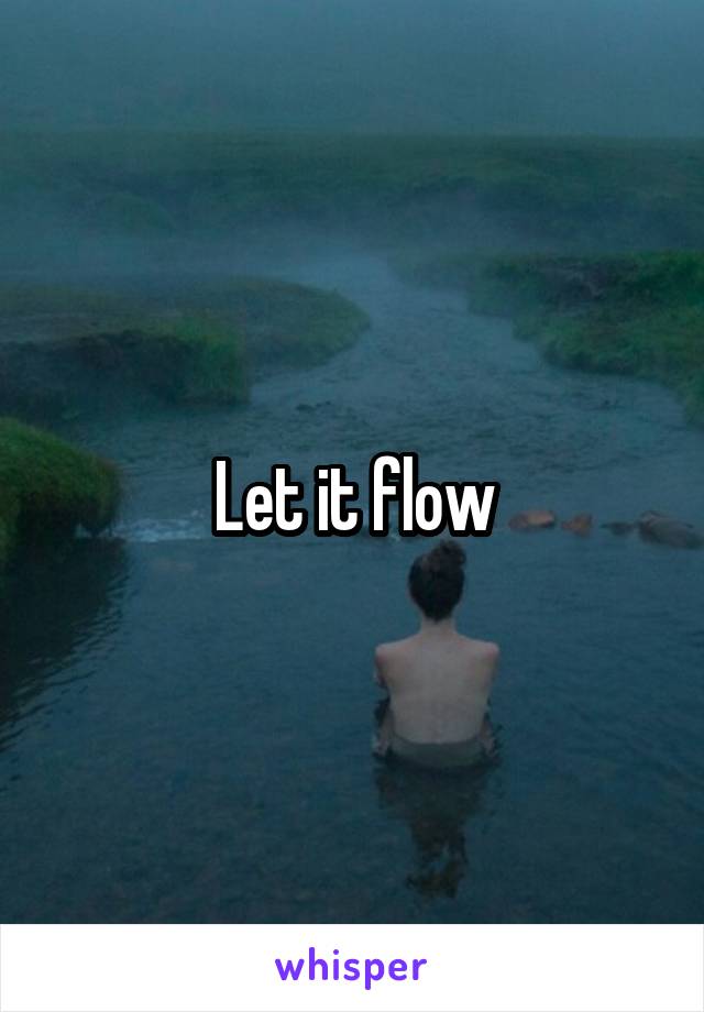 Let it flow