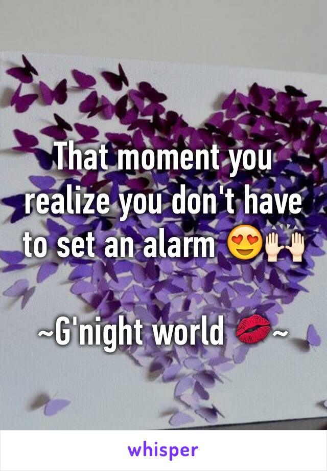 That moment you realize you don't have to set an alarm 😍🙌🏻

~G'night world 💋~