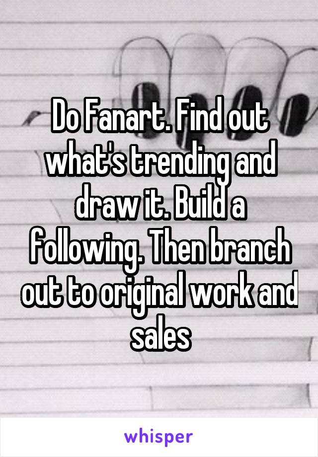 Do Fanart. Find out what's trending and draw it. Build a following. Then branch out to original work and sales