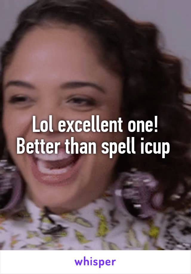 Lol excellent one! Better than spell icup 