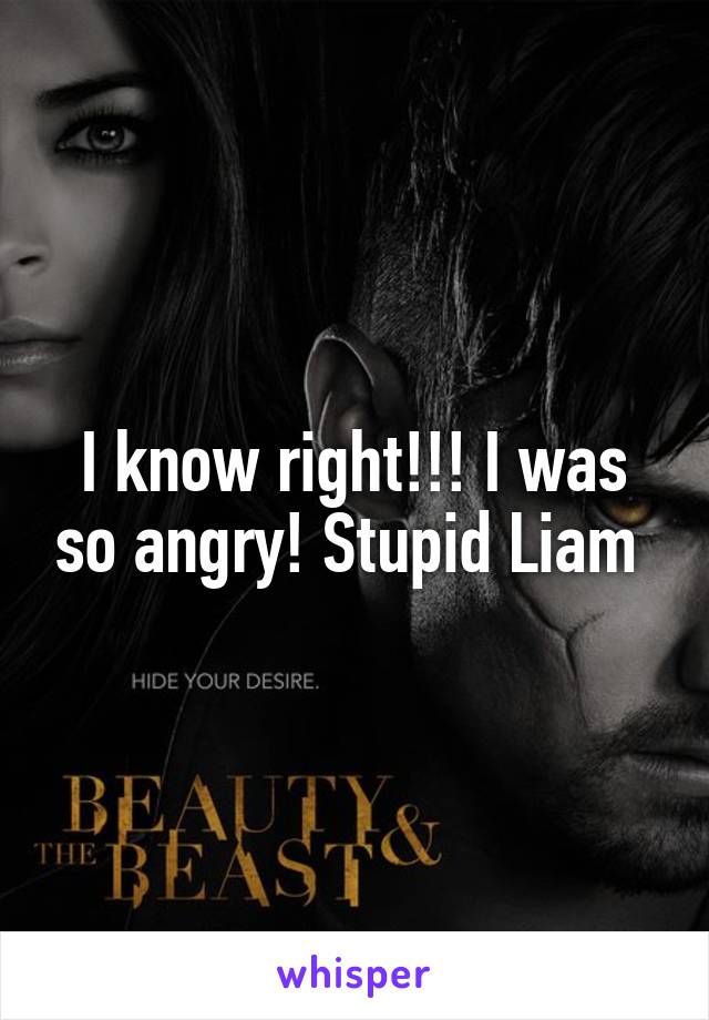 I know right!!! I was so angry! Stupid Liam 