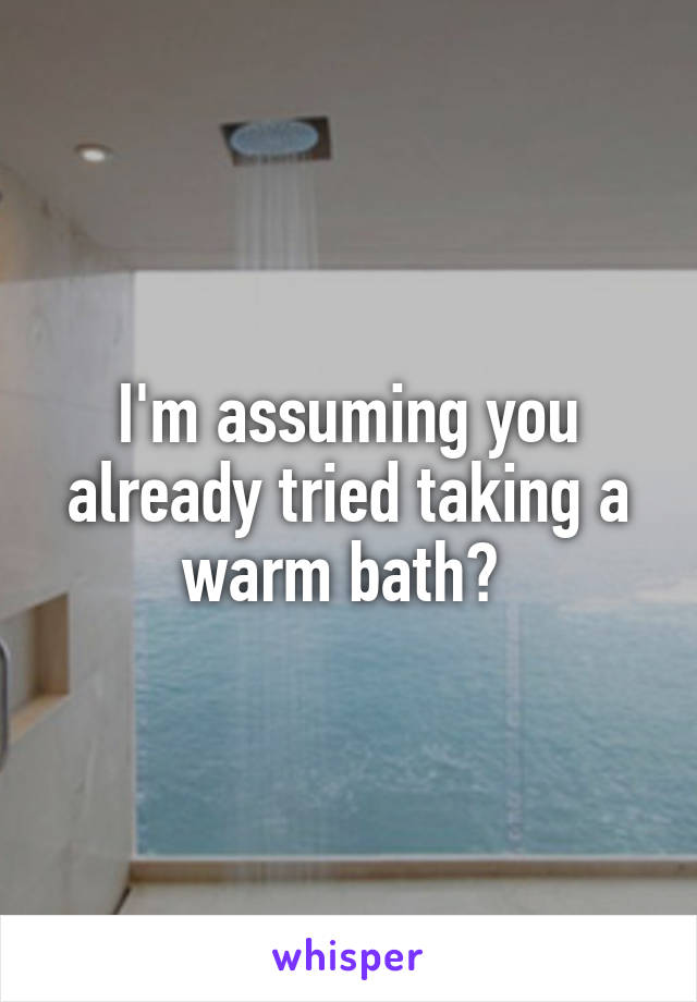 I'm assuming you already tried taking a warm bath? 