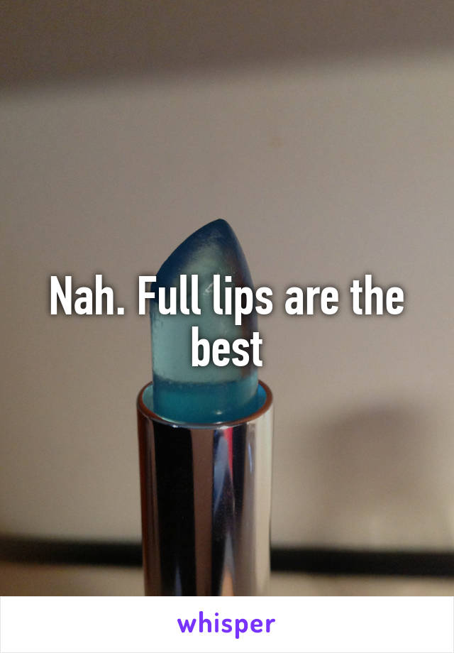 Nah. Full lips are the best