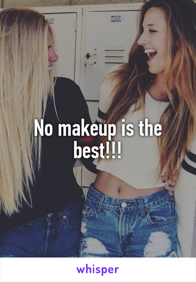 No makeup is the best!!!