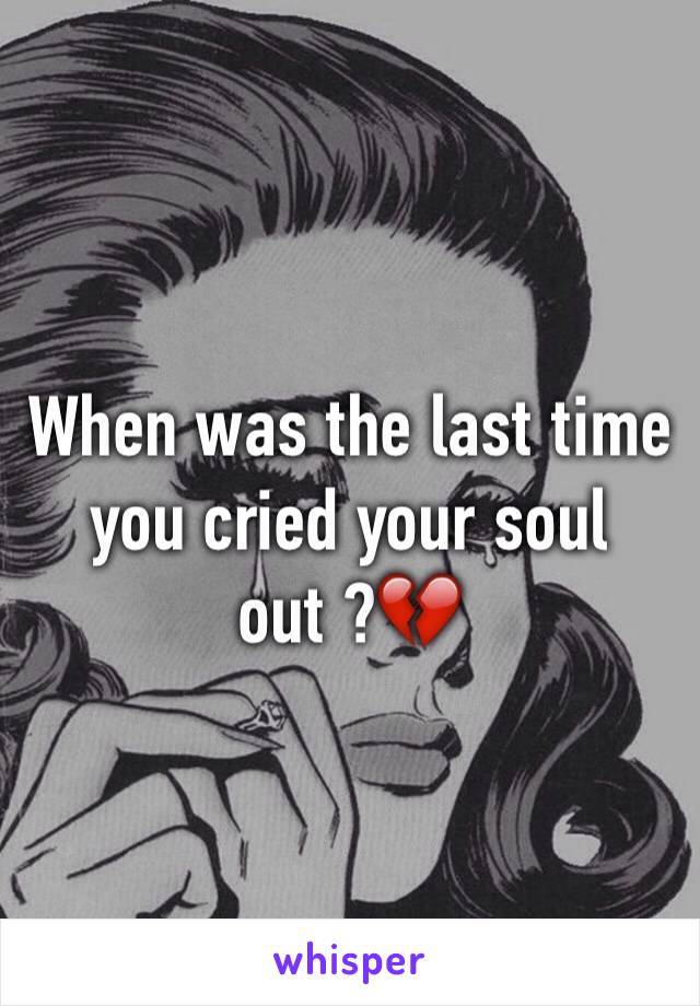 When was the last time you cried your soul out ?💔