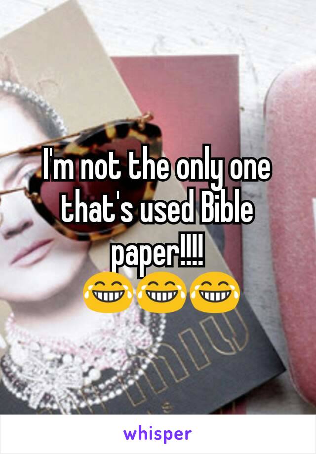 I'm not the only one that's used Bible paper!!!!
 😂😂😂