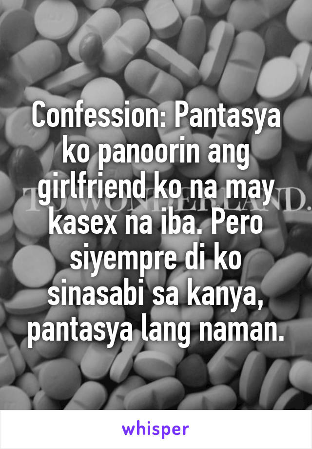 Confession: Pantasya ko panoorin ang girlfriend ko na may kasex na iba. Pero siyempre di ko sinasabi sa kanya, pantasya lang naman.