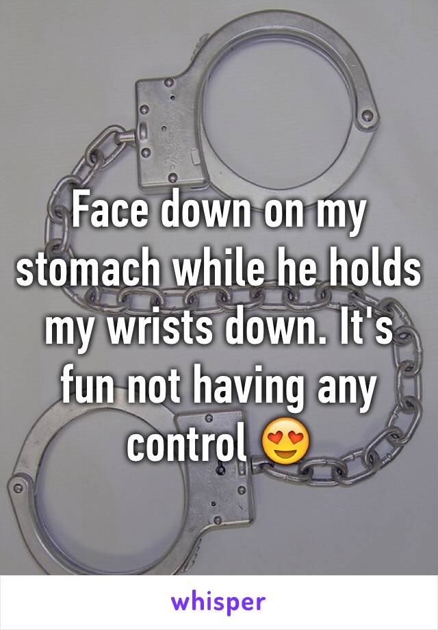 Face down on my stomach while he holds my wrists down. It's fun not having any control 😍