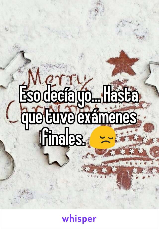 Eso decía yo... Hasta que tuve exámenes finales. 😔