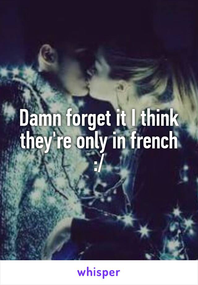 Damn forget it I think they're only in french :/