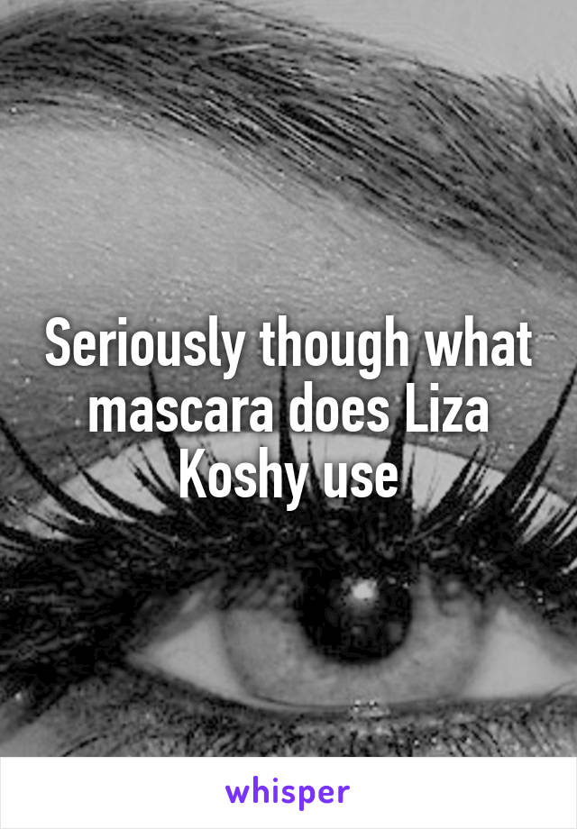 Seriously though what mascara does Liza Koshy use