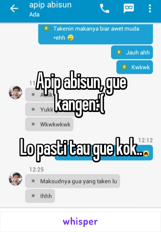 Apip abisun, gue kangen:'( 

Lo pasti tau gue kok..