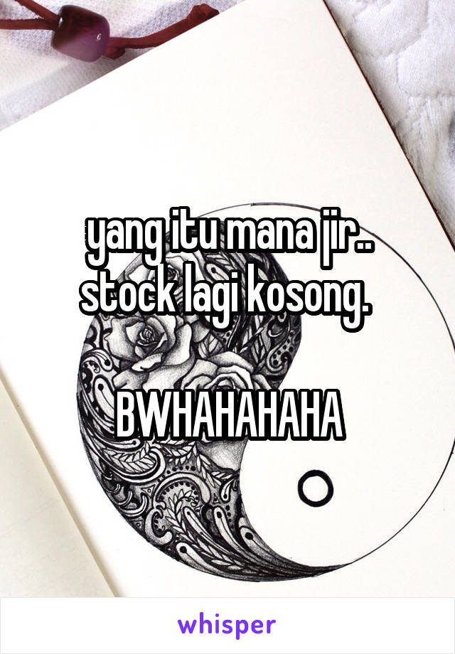 yang itu mana jir..
stock lagi kosong. 

BWHAHAHAHA